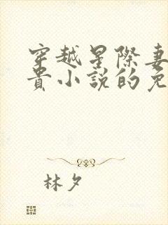 穿越星际妻荣夫贵小说的免费阅读