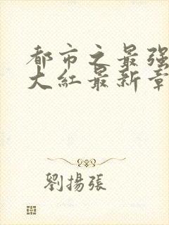 都市之最强狂兵大红最新章节