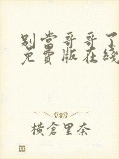 别当哥哥了漫画免费版在线阅读全集