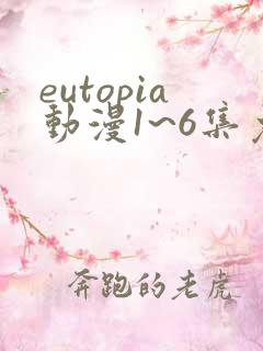 eutopia动漫1~6集免费观看