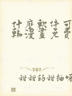 什么软件可以看韩漫画免费