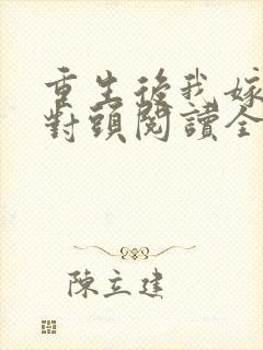 重生后我嫁了死对头阅读全文全文