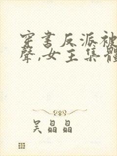 穿书反派被听心声,女主集体倒追