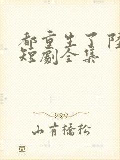 都重生了 陆川短剧全集