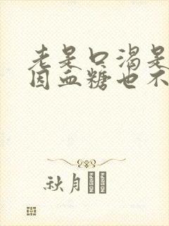 老是口渴是啥原因血糖也不高