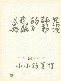 《我的师兄太强无敌》动漫