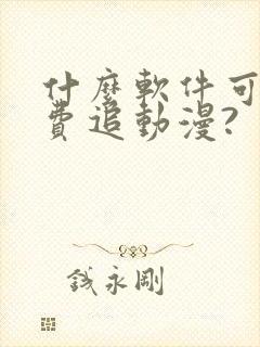 什么软件可以免费追动漫?