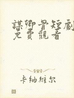 谋卿骨短剧全集免费观看