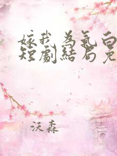 嫁我为气白月光短剧结局免费
