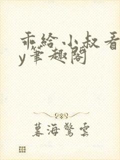 乖给小叔看看by笔趣阁