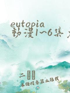 eutopia动漫1~6集免费观看