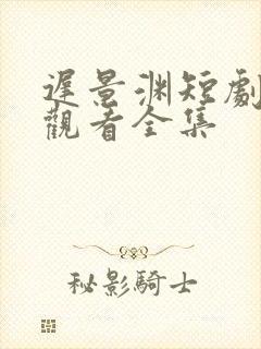 迟景渊短剧免费观看全集