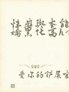 性癖与本能(病娇黑化高h合集)全文