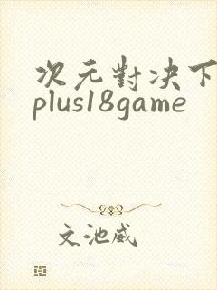 次元对决下载 plus18game