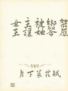 女主被绑架,男主让她答应留在他身边,就救她