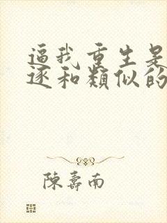 逼我重生是吧程逐和类似的小说