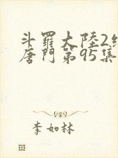 斗罗大陆2绝世唐门第95集