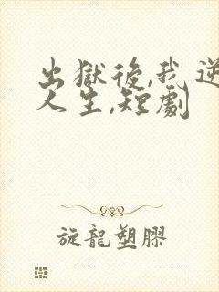 出狱后,我逆转人生,短剧