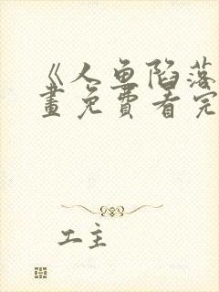 《人鱼陷落》漫画免费看完整版