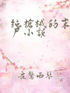 纯枪械的末日丧尸小说