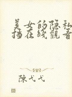 美女的隐私无遮挡在线观看一区二区