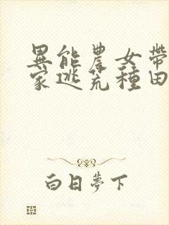 异能农女带着全家逃荒种田全文免费阅读