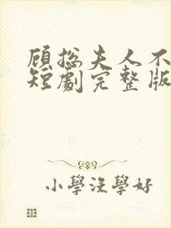 顾总夫人不好惹短剧完整版免费看