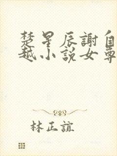 楚星辰谢自清穿越小说女尊免费阅读