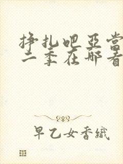 挣扎吧亚当君第二季在哪看