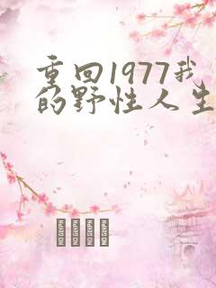 重回1977我的野性人生短剧免费观看全集