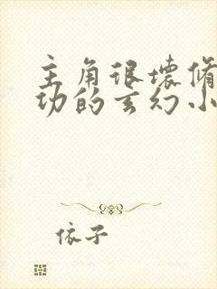 主角很坏修炼邪功的玄幻小说