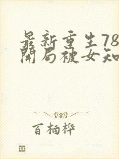 最新重生78,开局被女知青退婚李向南