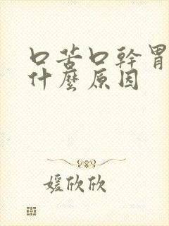 口苦口干胃胀是什么原因