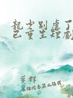 龙少别虐了夫人已重生短剧