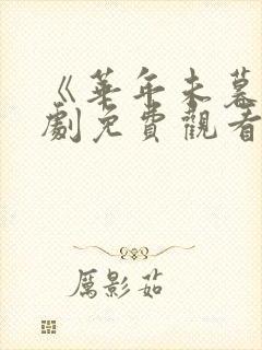 《华年未暮》短剧免费观看