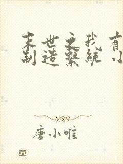 末世之我有丧尸制造系统 小说免费阅读全本