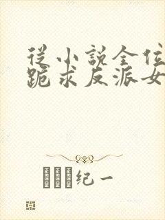 从小说全位面都跪求反派女主做个人小说