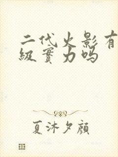 二代火影有超影级实力吗