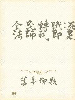 全民转职:死灵法师我即是天灾小说完整免费