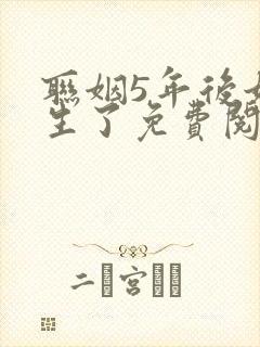 联姻5年后她重生了免费阅读