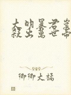 大明暴君崇祯,杀出万世帝国