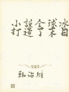小说全球冰封我打造了末日安全屋张奕完结