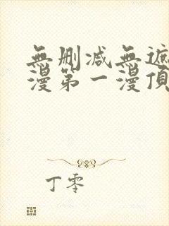 无删减无遮羞韩漫第一漫顶点免费