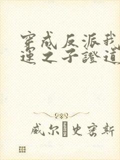 穿成反派我靠气运之子证道合集