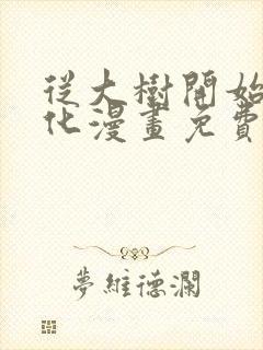 从大树开始的进化漫画免费下拉式