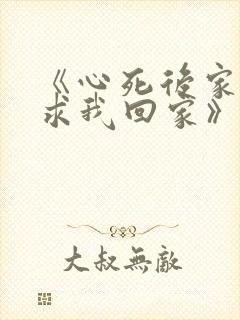《心死后家人跪求我回家》