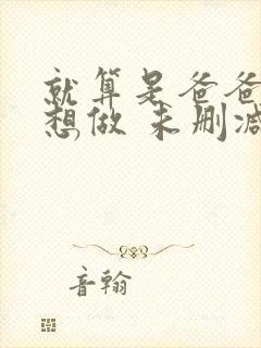 就算是爸爸,也想做 未删减