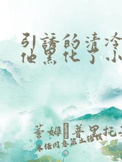 引诱的清冷男主他黑化了小说推荐