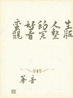 蛮好的人生免费观看完整版星辰影院