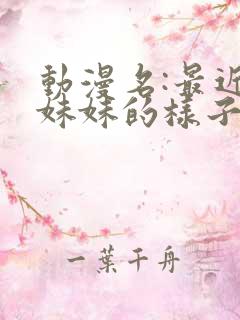 动漫名:最近,妹妹的样子有点怪